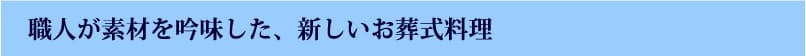 職人が素材を吟味した、新しいお葬式料理