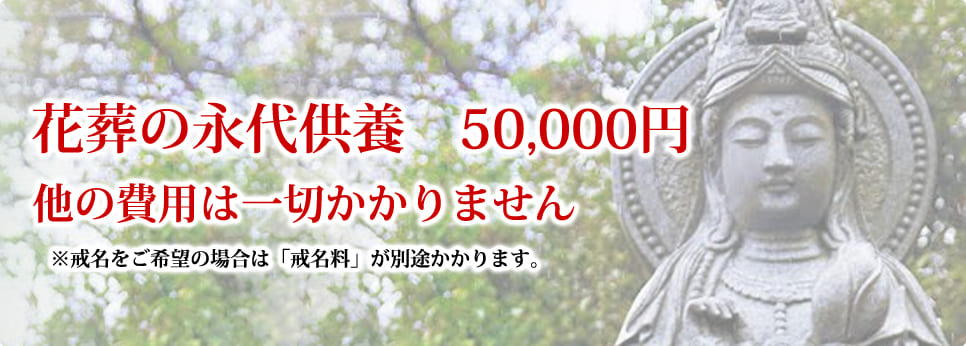 （株）花葬の永代供養　50,000円　他の費用は一切かかりません　※戒名をご希望の場合は「戒名料」が別途かかります。