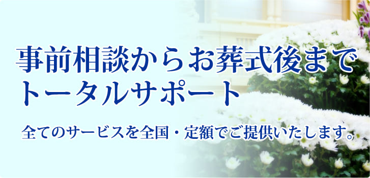事前相談からお葬式後までトータルサポート